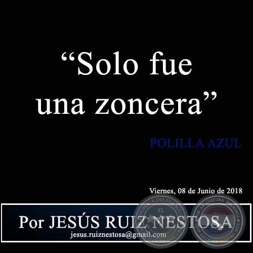  “Solo fue una zoncera” - POLILLA AZUL - Por JESÚS RUIZ NESTOSA - Viernes, 08 de Junio de 2018
